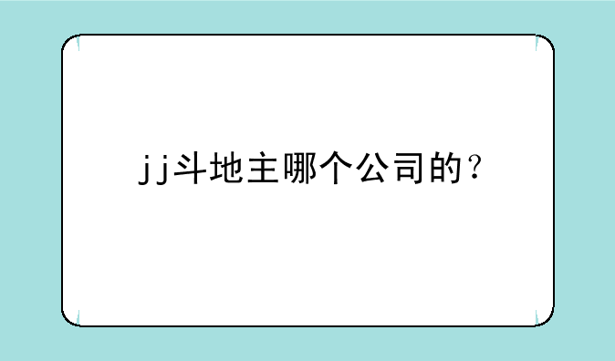 jj斗地主哪个公司的？