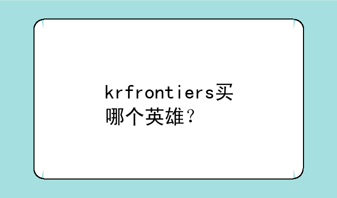 krfrontiers买哪个英雄？