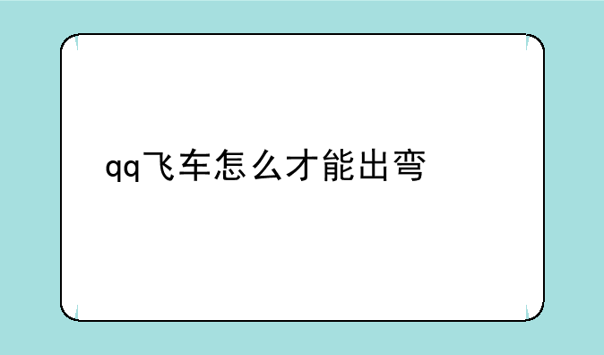 qq飞车怎么才能出弯快