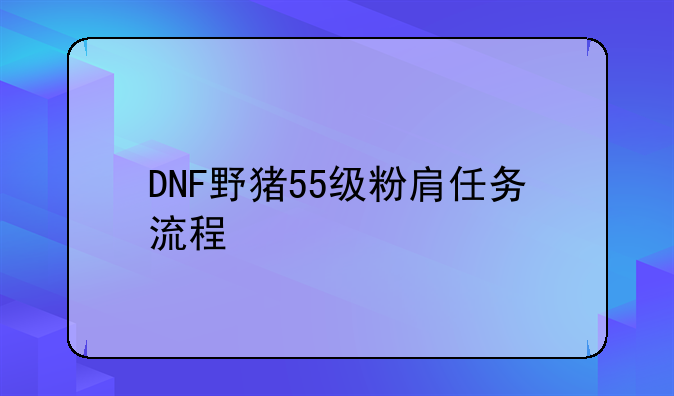 DNF野猪55级粉肩任务流程