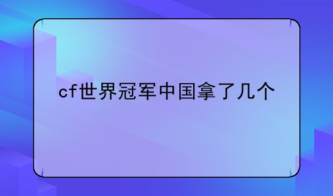 cf世界冠军中国拿了几个