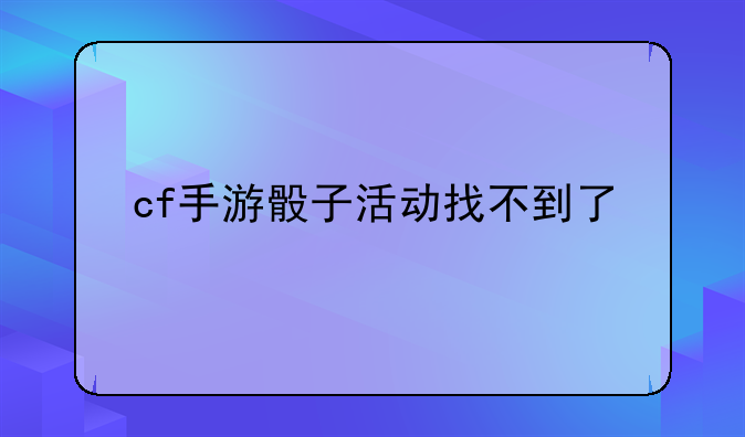 cf手游骰子活动找不到了