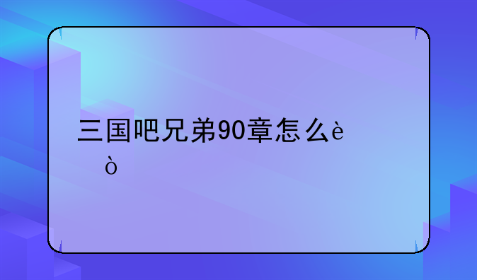 三国吧兄弟90章怎么过？