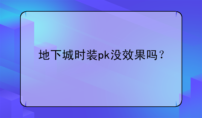 地下城时装pk没效果吗？