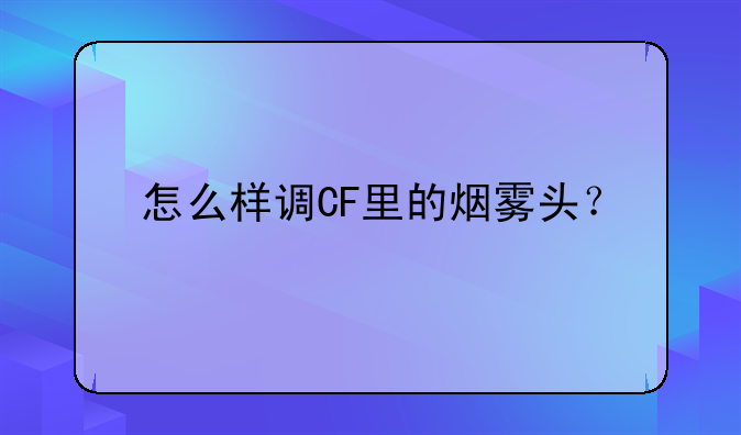 怎么样调CF里的烟雾头？
