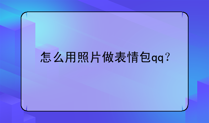 怎么用照片做表情包qq？
