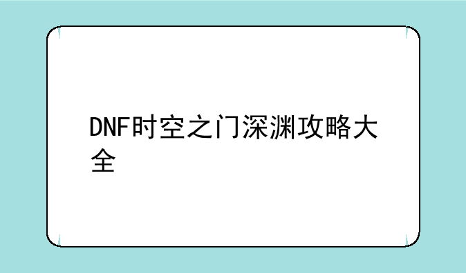 DNF时空之门深渊攻略大全