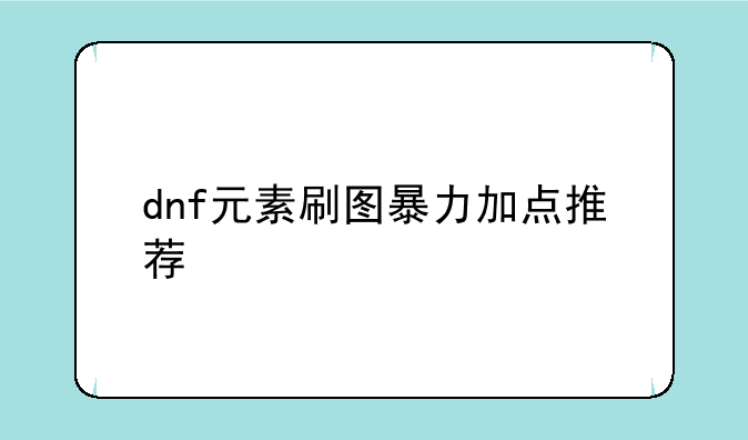dnf元素刷图暴力加点推荐