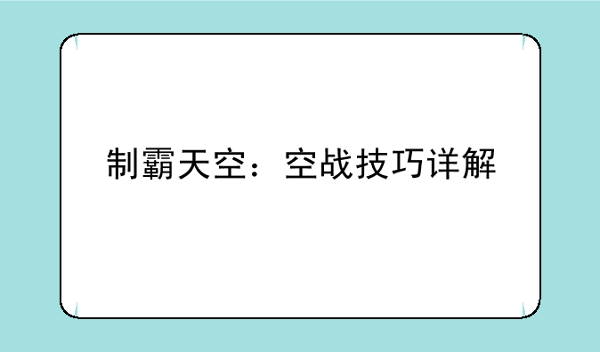 制霸天空：空战技巧详解