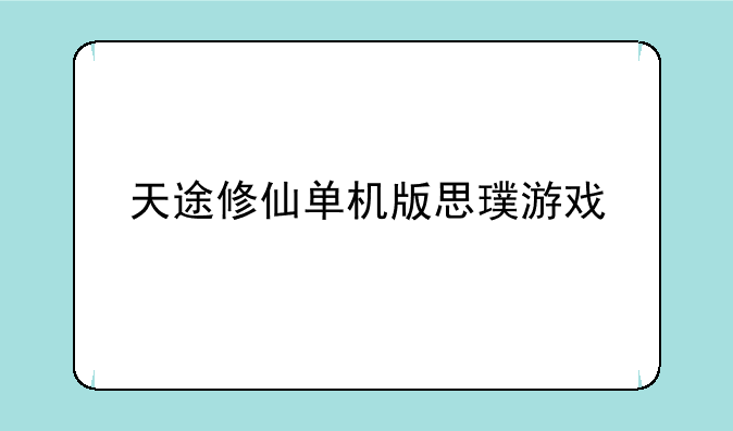 天途修仙单机版思璞游戏
