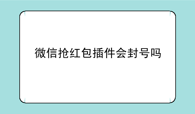 微信抢红包插件会封号吗