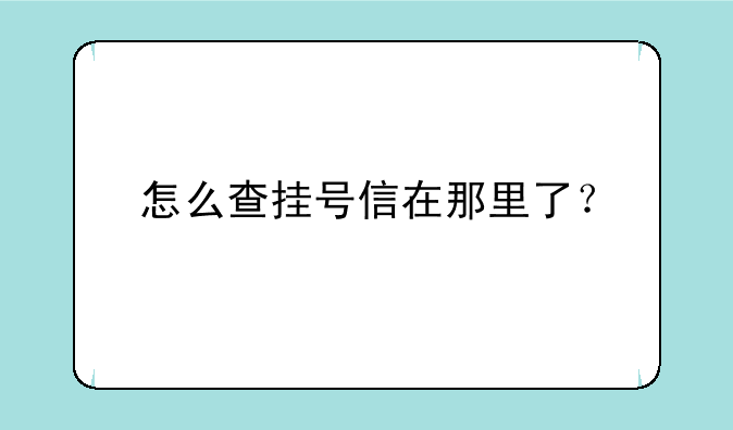 怎么查挂号信在那里了？