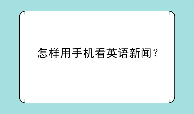 怎样用手机看英语新闻？