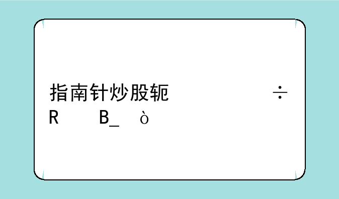 指南针炒股软件好用吗？