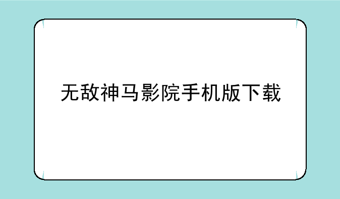 无敌神马影院手机版下载