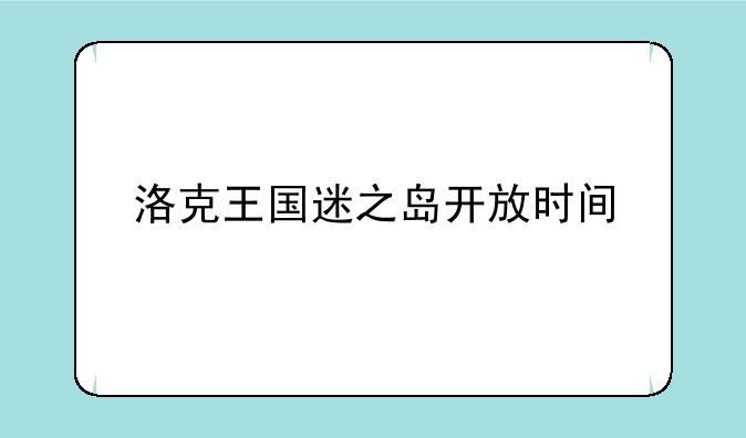 洛克王国迷之岛开放时间