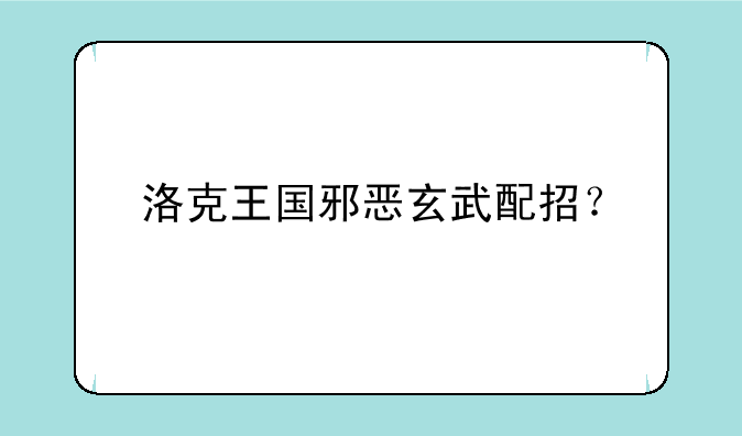 洛克王国邪恶玄武配招？