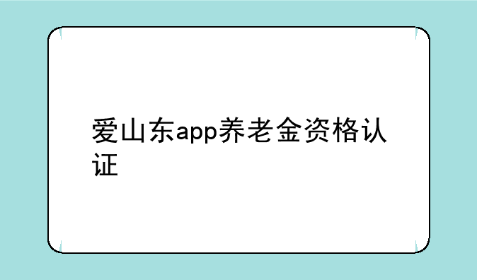 爱山东app养老金资格认证