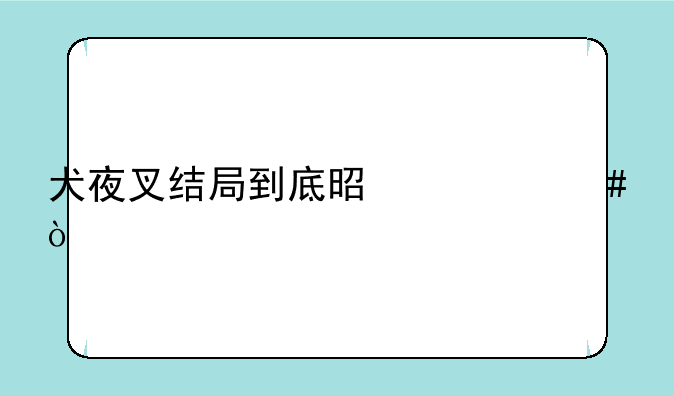 犬夜叉结局到底是什么？