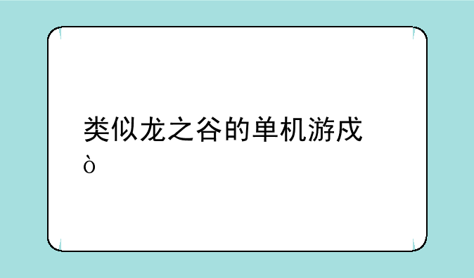 类似龙之谷的单机游戏？