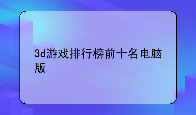 3d游戏排行榜前十名电脑版