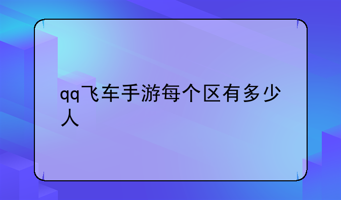 qq飞车手游每个区有多少人
