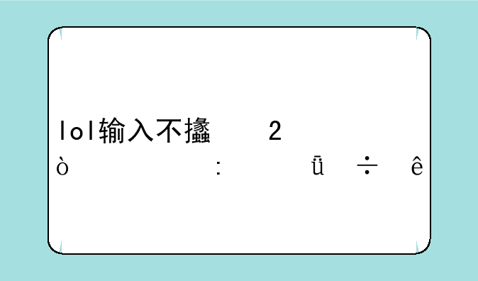 lol输入不支持弹出去就好了