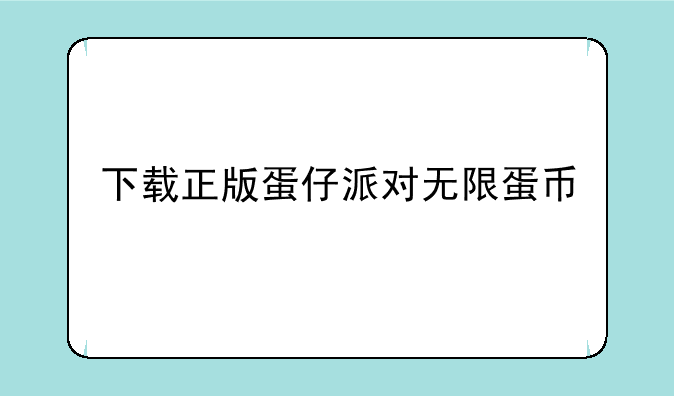 下载正版蛋仔派对无限蛋币