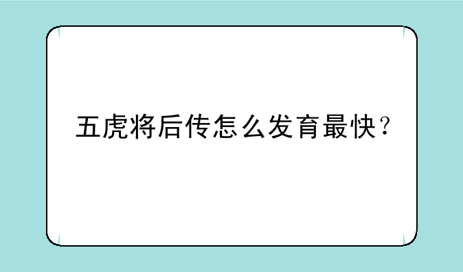 五虎将后传怎么发育最快？