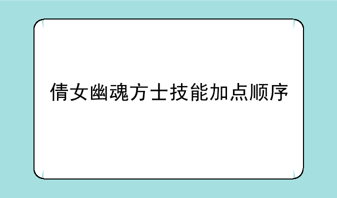 倩女幽魂方士技能加点顺序