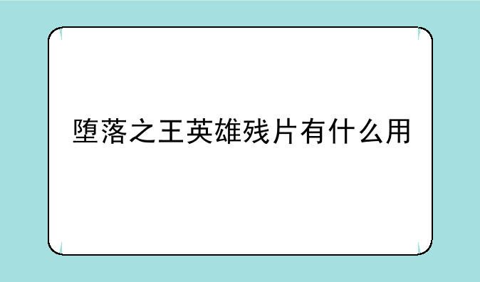 堕落之王英雄残片有什么用