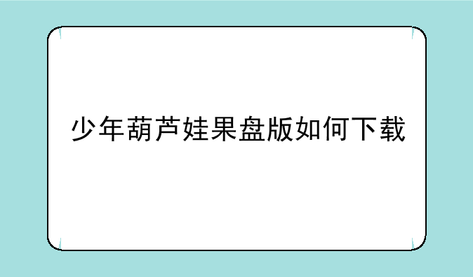 少年葫芦娃果盘版如何下载