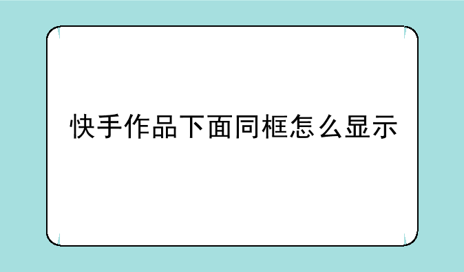 快手作品下面同框怎么显示