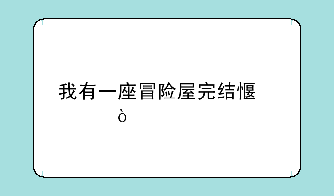 我有一座冒险屋完结感言？