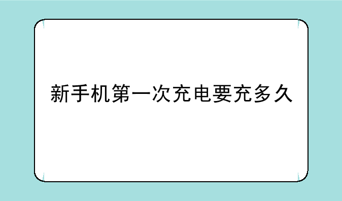 新手机第一次充电要充多久