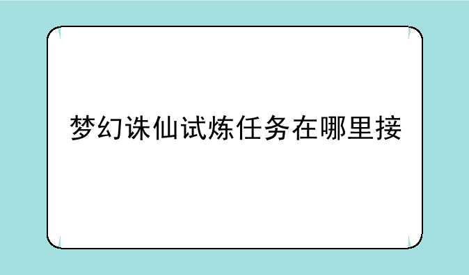 梦幻诛仙试炼任务在哪里接