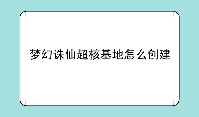 梦幻诛仙超核基地怎么创建