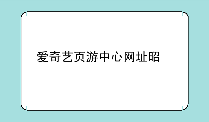 爱奇艺页游中心网址是什么