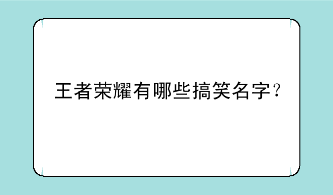 王者荣耀有哪些搞笑名字？
