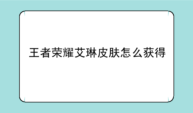 王者荣耀艾琳皮肤怎么获得