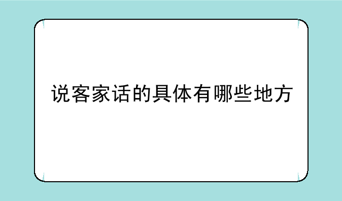 说客家话的具体有哪些地方