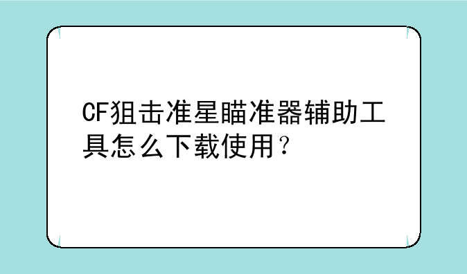 CF狙击准星瞄准器辅助工具怎么下载使用？