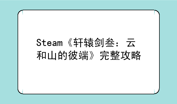 Steam《轩辕剑叁：云和山的彼端》完整攻略