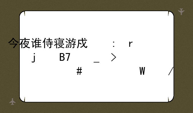 今夜谁侍寝游戏现在的名字叫什么如何下载