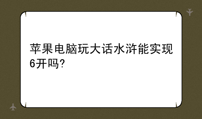 苹果电脑玩大话水浒能实现6开吗?