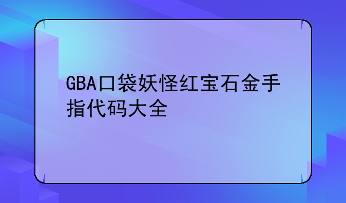 GBA口袋妖怪红宝石金手指代码大全
