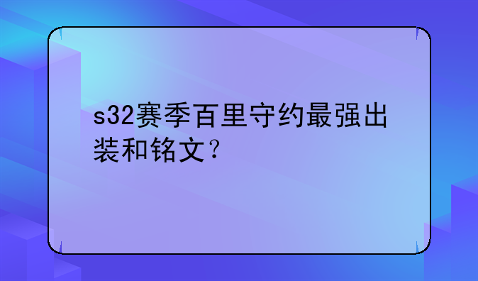 s32赛季百里守约最强出装和铭文？