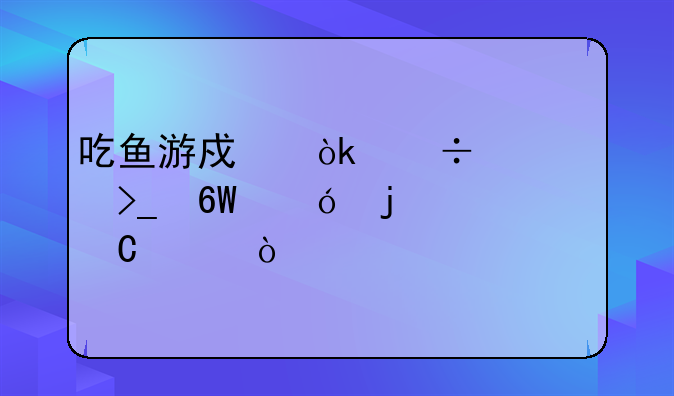 吃鱼游戏：尽情享受捕鱼的乐趣！