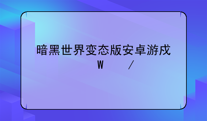 暗黑世界变态版安卓游戏如何下载