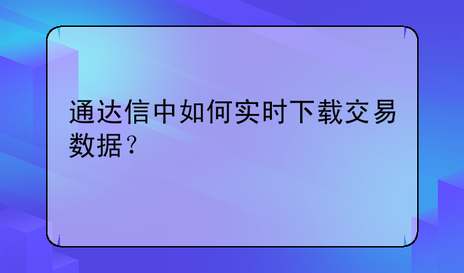 通达信中如何实时下载交易数据？